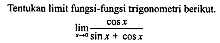 Tentukan limit fungsi-fungsi trigonometri berikut limit x -> 0 cos x/(sin x+cos x)