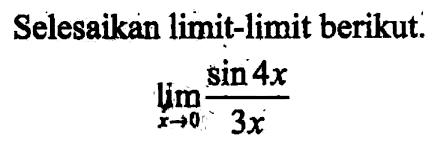 Selesaikan limit-limit berikut. Iimit x->0 (sin (4x))/(3x)