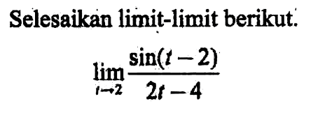 Selesaikan limit-limit berikut. lim t->2 (sin(t-2))/(2t-4)