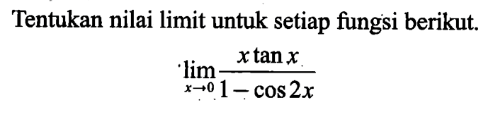 Tentukan nilai limit untuk setiap fungsi berikut. limit x->0 (x tanx)/(1-cos2x)