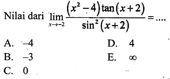 Nilai dari limit x->-2 ((x^2-4)tan(x+2))/(sin^2(x+2))= ....