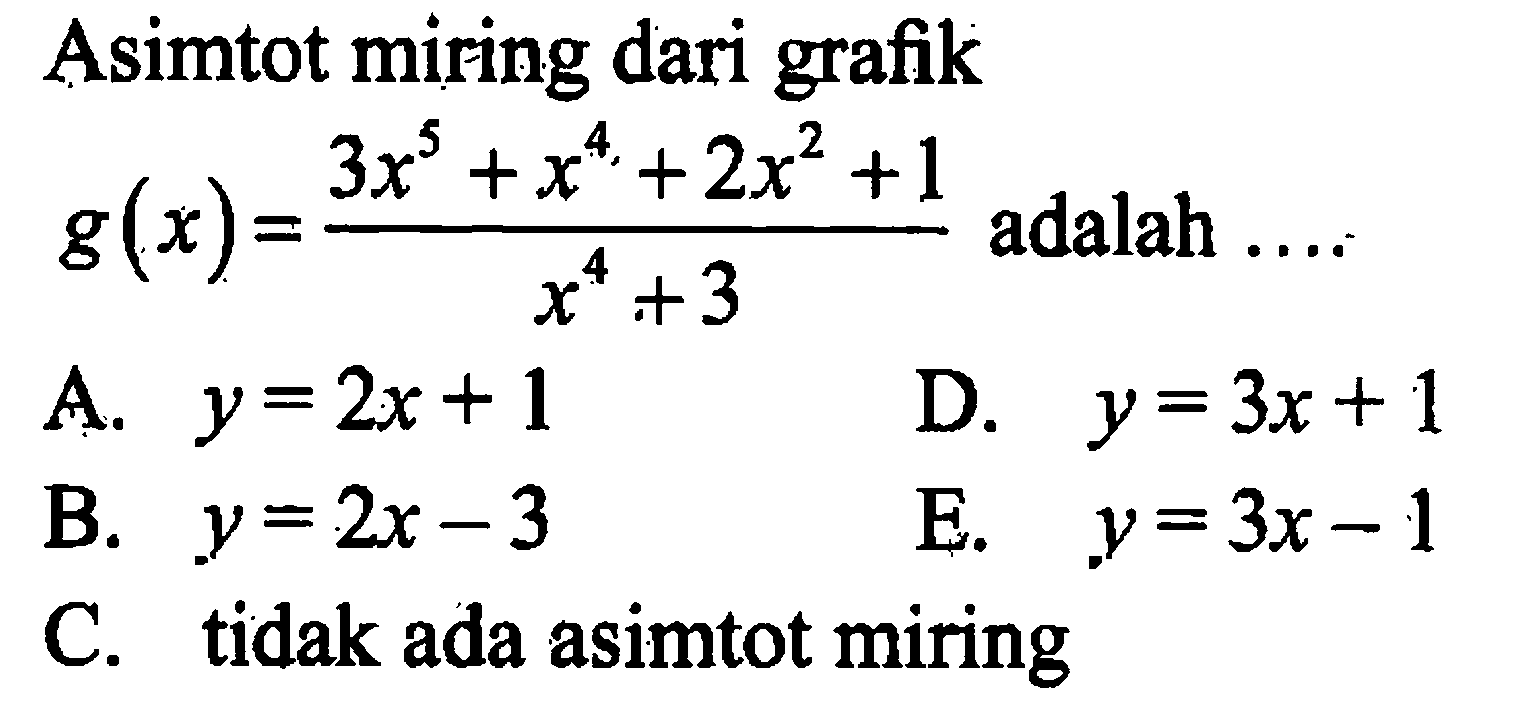 Asimtot miring dari grafik g(x)=(3x^5+x^4+2x^2+1)/(x^4+3) adalah ....