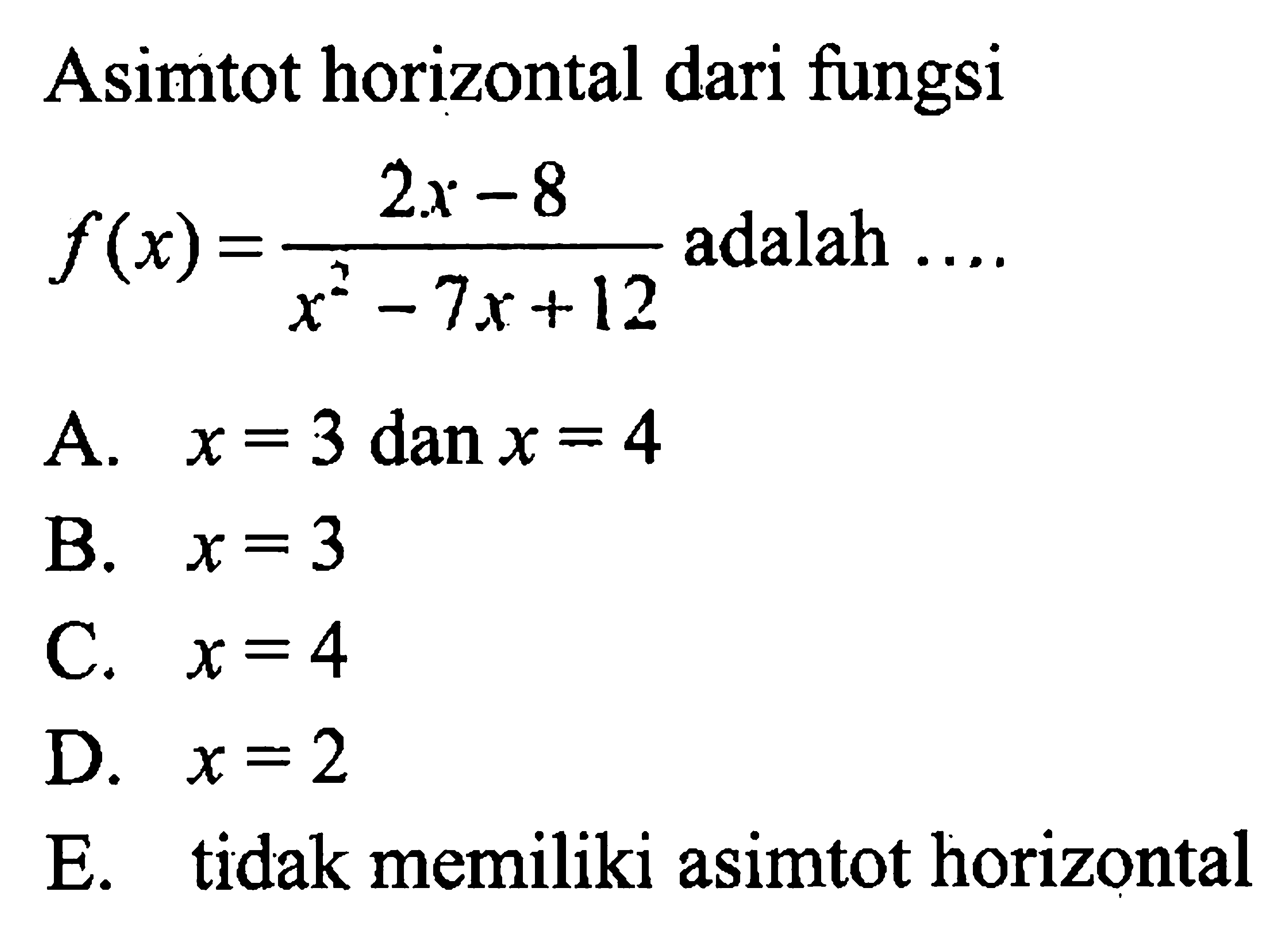 Asimtot horizontal dari fungsi f(x)=(2x-8)/(x^2-7x+12) adalah .... 