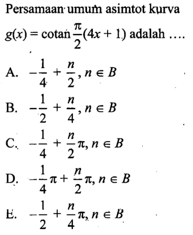 Persamaan umum asimtot kurva g(x)=cotan pi/2 (4x+1) adalah ....