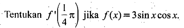 Tentukan f'(1pi/4) jika f(x)= 3sinxcosx