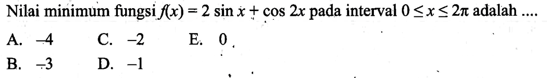 Nilai minimum fungsi f(x)=2sin x+cos 2x pada interval 0<=x<=2pi adalah ...