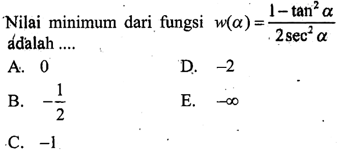 Nilai minimum dari fungsi w(a)=(1-tan^2(a))/(2sec^2(a)) adalah ...