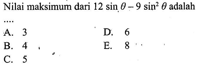 Nilai maksimum dari 12 sin theta-9 sin^2 theta adalah ...