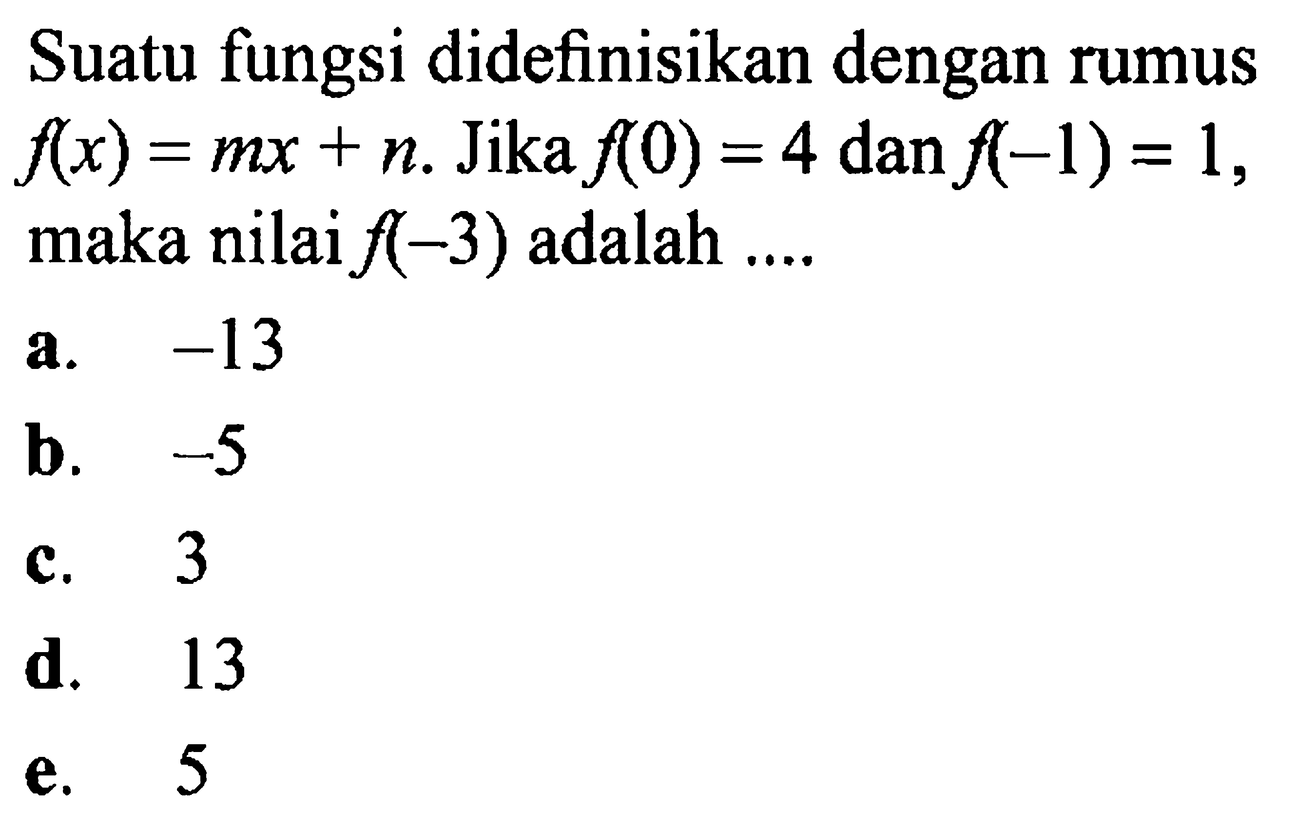 Suatu fungsi didefinisikan dengan rumus f(x) = mx +n. Jika f(0) = 4 dan f(-1) = 1, maka nilai f(-3) adalah...