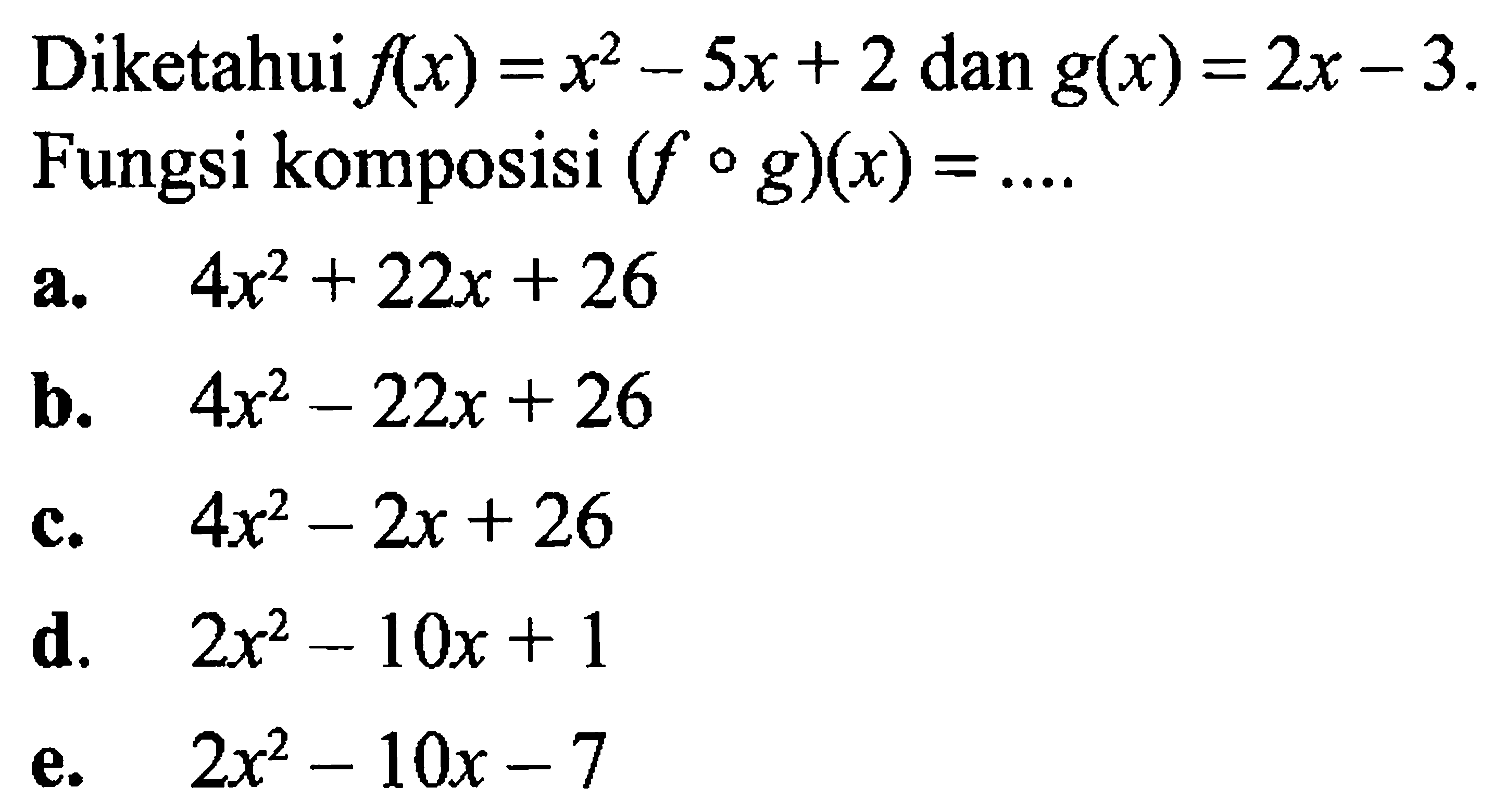 Diketahui f(x)=x^2-5x+2 dan g(x)=2x-3. Fungsi komposisi (fog)(x)=.... 