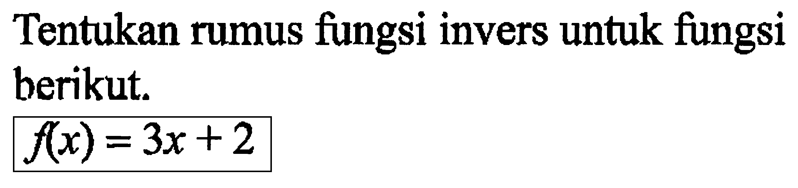 Tentukan rumus fungsi invers untuk fungsi berikut. f(x)=3x+2 
