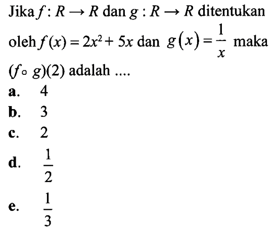 Jika f:R->R dan g:R->R ditentukan oleh f(x)=2x^2+5x dan g(x)=1/x maka (fog)(2) adalah....