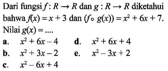 Dari fungsi  f:R->R  dan  g:R->R  diketahui bahwa  f(x)=x+3  dan  fog(x)=x^2+6x+7 . Nilai  g(x)=.... 