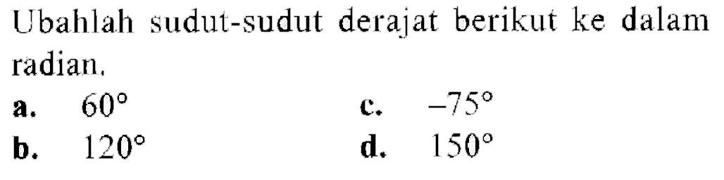 Ubahlah sudut-sudut derajat berikut ke dalam radian.