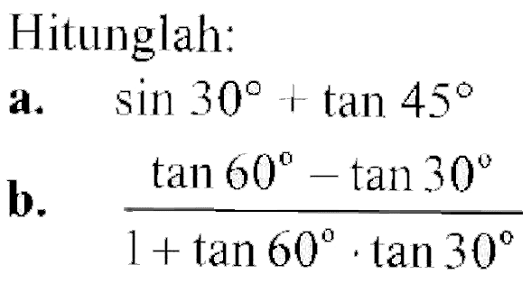 Hitunglah:a. sin 30+tan 45b. (tan 60-tan 30)/(1+tan 60.tan 30)