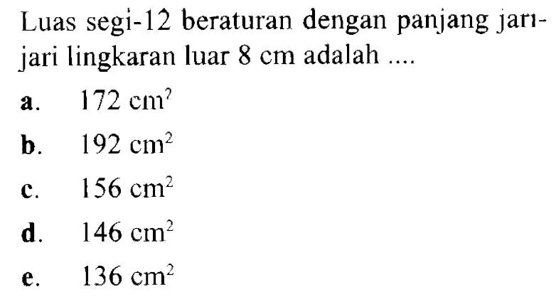 Luas segi-12 beraturan dengan panjang jarı-jari lingkaran luar 8 cm adalah .....