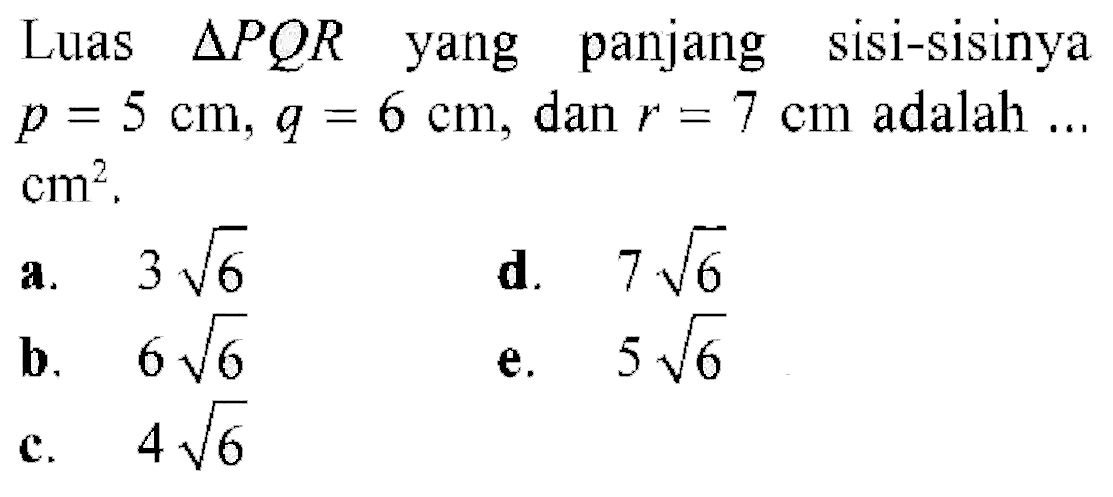 Luas segitiga PQR yang panjang sisi-sisinya p=5 cm, q=6 cm, dan r=7 cm adalah .... cm^2