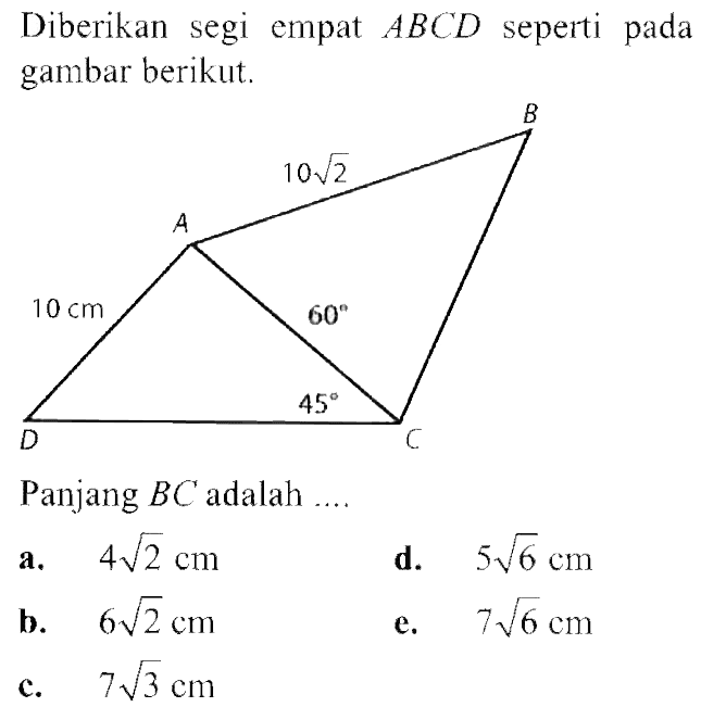 Diberikan segi empat ABCD seperti pada gambar berikut 10akar(2) 10 cm 60 45 Panjang BC adalah ..