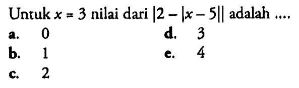 Untuk x=3 nilai dari |2-|x-5|| adalah ...