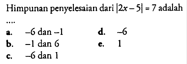 Himpunan penyelesaian dari |2x-5|=7 adalah ....