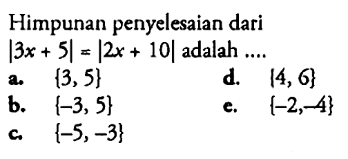 Himpunan penyelesaian dari |3x+5|=|2x+10| adalah ...