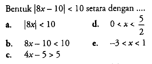 Bentuk |8x-10|<10 setara dengan ....