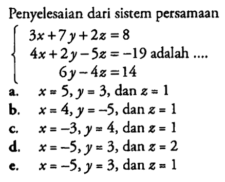 Penyelesaian dari sistem persamaan 3x+7y+2z=8 4x+2y-5z=-19 6y-4z=14 adalah....