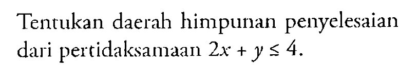 Tenrukan daerah himpunan penyelesaian dari pertidaksamaan 2x+y<=4.