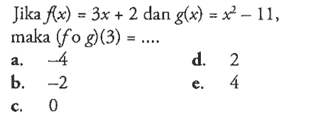 Jika f(x)=3x+2 dan g(x)=x^2-11 maka(fog)(3)=... 