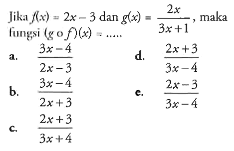 Jika  f(x)=2x-3  dan  g(x)=2x/(3x+1), maka fungsi  (gof)(x)=...... 
