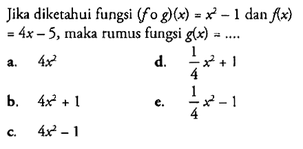 Jika diketahui fungsi  (fog)(x)=x^2-1  dan  f(x)=4x-5 , maka rumus fungsi  g(x)=.... .