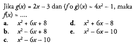 Jika g(x)=2x-3 dan (fog)(x)=4x^2-1, maka f(x)=..... 