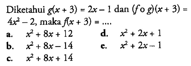 Diketahui g(x+3)=2x-1 dan (fog)(x+3)=4x^2-2, maka f(x+3)=.... 