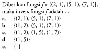 Diberikan fungsi f={(2,1),(5,1),(7,1)}, maka invers fungsi f adalah ... .