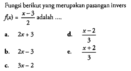 Fungsi berikut yang merupakan pasangan invers f(x)=(x-3)/2 adalah ....