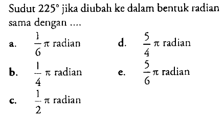 Sudut 225 jika diubah ke dalam bentuk radian sama dengan.... 