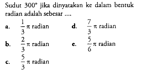 Sudut 300 jika dinyatakan ke dalam bentuk radian adalah sebesar....