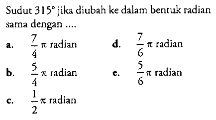 Sudut 315 jika diubah ke dalam bentuk radian sama dengan ....