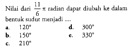 Nilai dari (11/6) pi radian dapat diubah ke dalam bentuk sudut menjadi ....