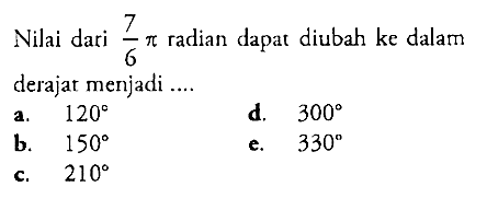 Nilai dari 7/6 pi radian dapat diubah ke dalam derajat menjadi ...