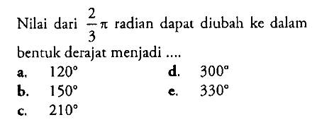 Nilai dari  (2/3)pi  radian dapat diubah ke dalam bentuk derajat menjadi ....