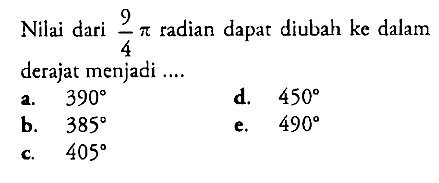 Nilai dari 9/4 pi radian dapat diubah ke dalam derajat menjadi ...