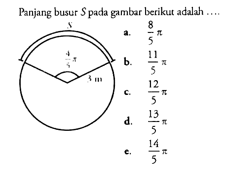 Panjang busur S pada gambar berikut adalah ....4/5 pi 3 cm a. 8/5 pi b. 11/5 pi c. 12/5 pi d. 13/5 pi e. 14/5 pi 