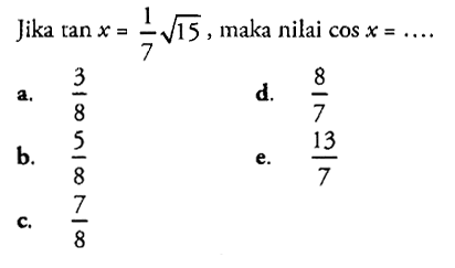 Jika tan x=1/7 akar(15), maka nilai cos x=...