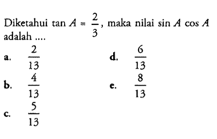 Diketahui tan A=2/3 , maka nilai sin A cos A adalah  .... 