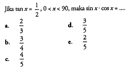 Jika tan x=1/2, 0<x<90, maka sin x.cos x=... 