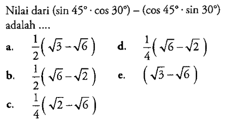 Nilai dari (sin 45.cos 30)-(cos 45.sin 30) adalah.... 