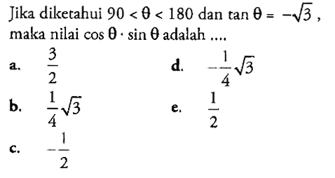 Jika diketahui 90<theta<180  dan tan theta=-akar(3) , maka nilai  cos theta.sin theta  adalah ....