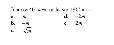 Jika cos 40=m, maka sin 130=.... 