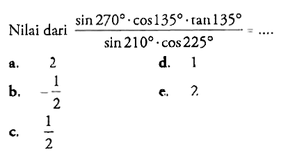 Nilai dari  (sin 270.cos 135.tan 135)/(sin 210.cos 225)=...